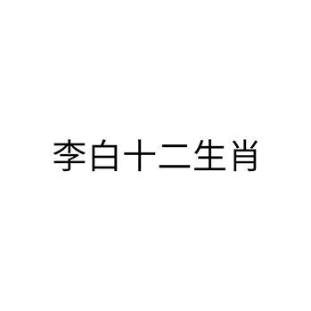 白酒申请商标_注册 “李白十二生肖”第33类酒类